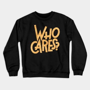 Who cares Crewneck Sweatshirt